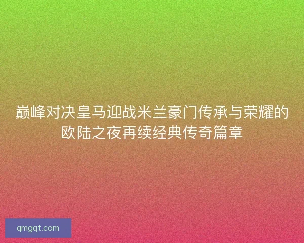 巅峰对决皇马迎战米兰豪门传承与荣耀的欧陆之夜再续经典传奇篇章