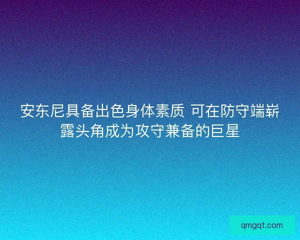 安东尼具备出色身体素质 可在防守端崭露头角成为攻守兼备的巨星